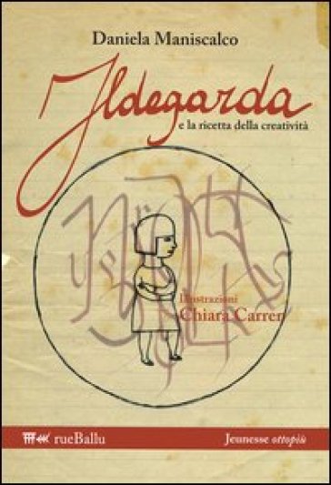 Ildegarda e la ricetta della creatività, di Daniela Maniscalco, Ill. di Chiara Carrer